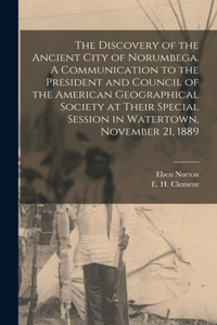 Discovery of the Ancient City of Norumbega. A Communication to the President and Council of the American Geographical Society at Their Special Session in Watertown, November 21, 1889