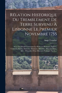 Rélation historique du tremblement de terre survenu à Lisbonne le premier novembre 1755: Avec un détail contenant la perte en hommes, eglises, convens, palais, maisons, diamans, meubles, marchandises, &c.: précedée d'un discours politiqu