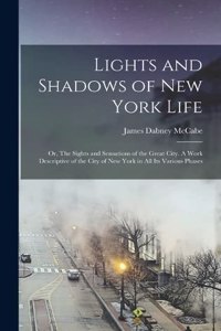 Lights and Shadows of New York Life; or, The Sights and Sensations of the Great City. A Work Descriptive of the City of New York in all its Various Phases