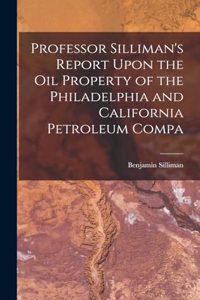 Professor Silliman's Report Upon the oil Property of the Philadelphia and California Petroleum Compa