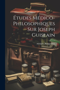 Études Médico-Philosophiques Sur Joseph Guislain