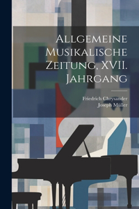 Allgemeine Musikalische Zeitung, XVII. Jahrgang