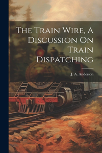 Train Wire, A Discussion On Train Dispatching