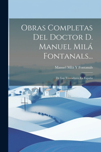 Obras Completas Del Doctor D. Manuel Milá Fontanals...