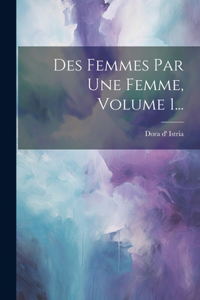 Des Femmes Par Une Femme, Volume 1...