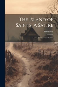 Island of Saints, A Satire; And Other Lines for Pastime