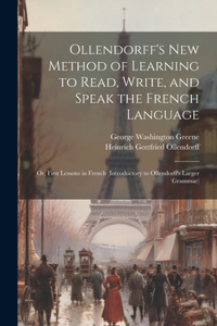 Ollendorff's New Method of Learning to Read, Write, and Speak the French Language: Or, First Lessons in French (Introductory to Ollendorff's Larger Grammar)