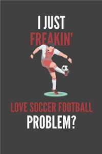 I Just Freakin' Love Soccer Football: Soccer Lovers Gift Lined Notebook Journal 110 Pages