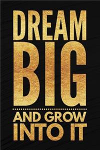 Dream Big And Grow Into It