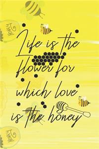 Life Is The Flower For Which Love Is The Honey