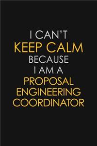 I Can't Keep Calm Because I Am A Proposal Engineering Coordinator