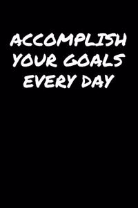 Accomplish Your Goals Every Day