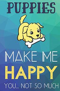Puppies Make Me Happy You Not So Much