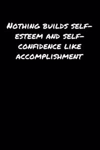 Nothing Builds Self Esteem and Self Confidence Like Accomplishment