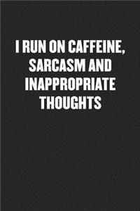 I Run on Caffeine, Sarcasm and Inappropriate Thoughts