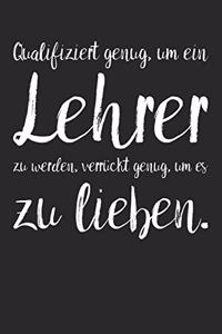 Qualifiziert genug, um ein Lehrer zu werden, verrückt genug, um es zu lieben.