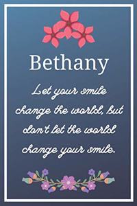 Bethany Let your smile change the world, but don't let the world change your smile.