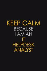 Keep Calm Because I Am An IT Helpdesk Analyst
