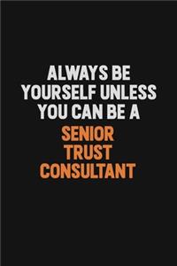 Always Be Yourself Unless You Can Be A Senior Trust Consultant