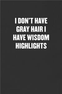 I Don't Have Gray Hair I Have Wisdom Highlights