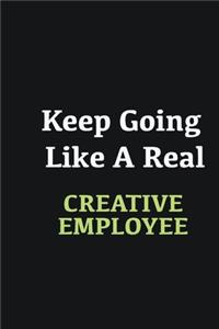 Keep Going Like a Real Creative employee