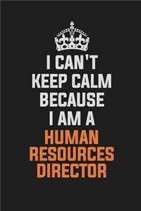 I Can't Keep Calm Because I Am a Human Resources Director