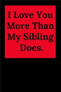 I Love You More Than My Sibling Does.