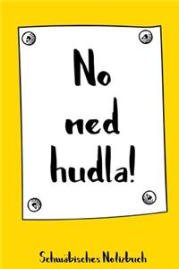 No ned hudla! - Schwäbisches Notizbuch
