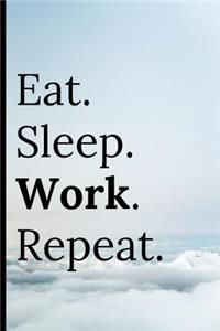 Eat Sleep Work Repeat