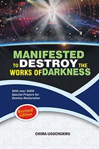 Manifested to Destroy the Works of Darkness: With Over 3000 Special Prayers for Destiny Restoration