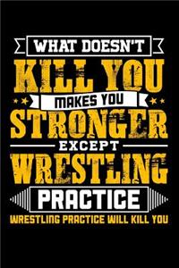 What doesn't kill you makes you stronger except Wrestling practice Wrestling practice will kill you