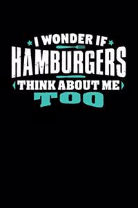 i wonder if HAMBURGERS think about me too