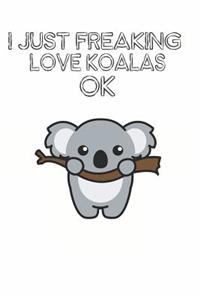 I Just Freaking Love Koalas Ok