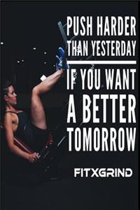 Push Harder Than Yesterday If You Want A Better Tomorrow FITXGRIND