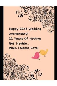 Happy 22nd Wedding Anniversary! 22 Years Of Nothing But Trouble ... Wait, I Meant Love!