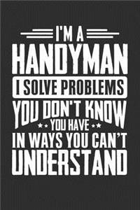 I'm A Handyman I Solve Problems You Didn't Even Know You Have In Ways You Can't Understand