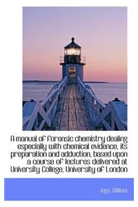 Manual of Forensic Chemistry Dealing Especially with Chemical Evidence