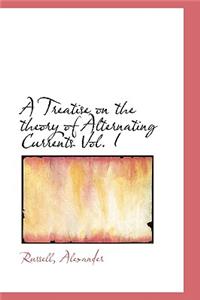 A Treatise on the Theory of Alternating Currents Vol. I