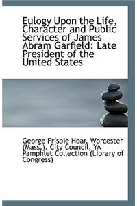 Eulogy Upon the Life, Character and Public Services of James Abram Garfield