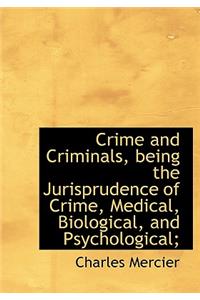 Crime and Criminals, Being the Jurisprudence of Crime, Medical, Biological, and Psychological;