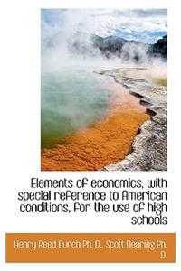Elements of Economics, with Special Reference to American Conditions, for the Use of High Schools