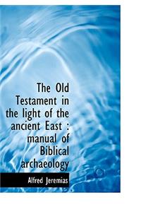 The Old Testament in the Light of the Ancient East: Manual of Biblical Archaeology