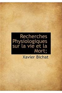 Recherches Physiologiques Sur La Vie Et La Mort;