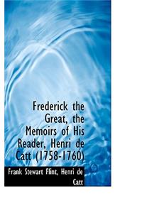 Frederick the Great, the Memoirs of His Reader, Henri de Catt (1758-1760)
