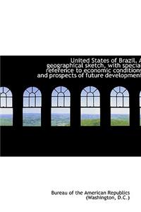 United States of Brazil. a Geographical Sketch, with Special Reference to Economic Conditions and PR