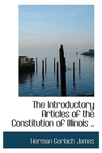 The Introductory Articles of the Constitution of Illinois ..