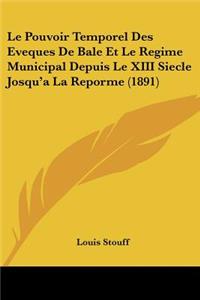 Le Pouvoir Temporel Des Eveques De Bale Et Le Regime Municipal Depuis Le XIII Siecle Josqu'a La Reporme (1891)