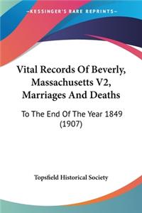 Vital Records Of Beverly, Massachusetts V2, Marriages And Deaths: To The End Of The Year 1849 (1907)