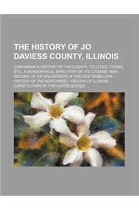 The History of Jo Daviess County, Illinois; Containing a History of the County, Its Cities, Towns, Etc., a Biographical Directory of Its Citizens, War Record of Its Volunteers in the Late Rebellion ... History of the Northwest, History of Illinois