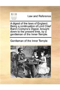 A Digest of the Laws of England. Being a Continuation of Lord Chief Baron Comyns's Digest, Brought Down to the Present Time, by a Gentleman of the Inner-Temple.